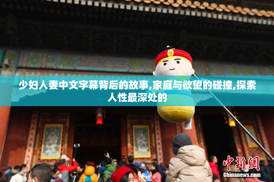 少妇人妻中文字幕背后的故事,家庭与欲望的碰撞,探索人性最深处的