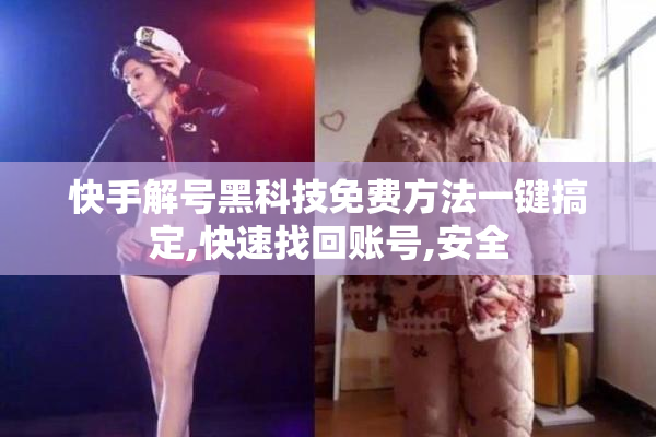 快手解号黑科技免费方法一键搞定,快速找回账号,安全
