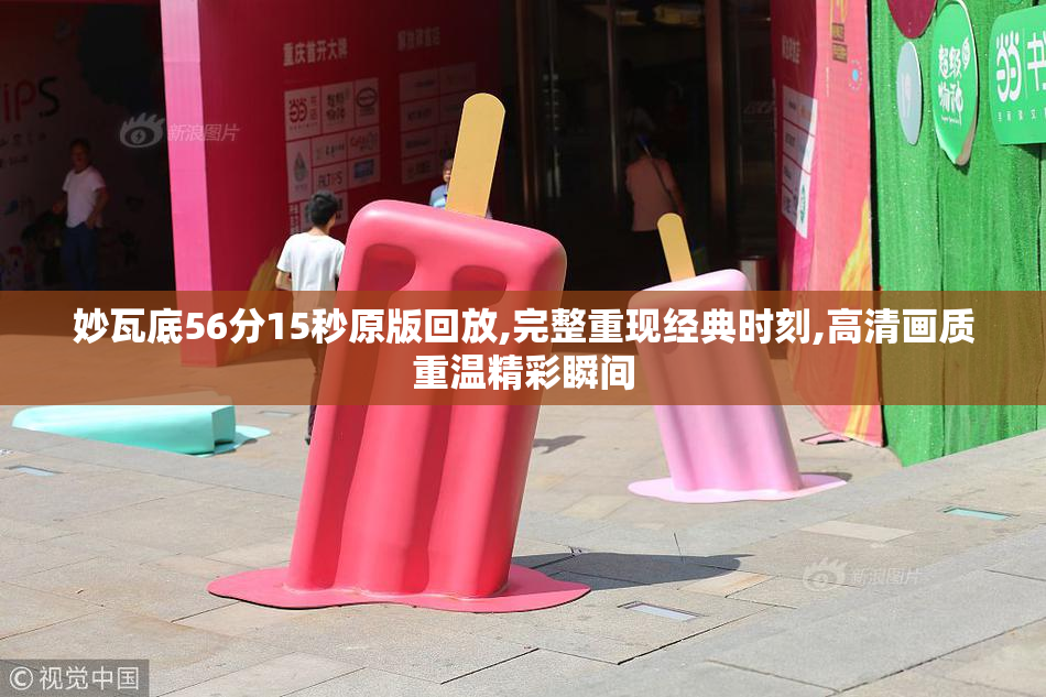 妙瓦底56分15秒原版回放,完整重现经典时刻,高清画质重温精彩瞬间