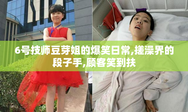 6号技师豆芽姐的爆笑日常,搓澡界的段子手,顾客笑到扶