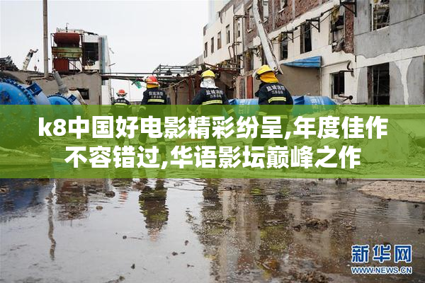 k8中国好电影精彩纷呈,年度佳作不容错过,华语影坛巅峰之作
