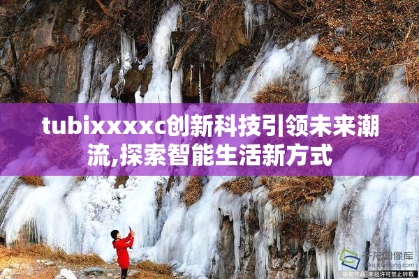 tubixxxxc创新科技引领未来潮流,探索智能生活新方式