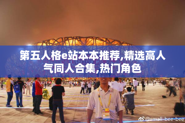 第五人格e站本本推荐,精选高人气同人合集,热门角色