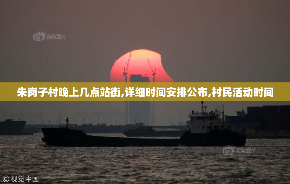 朱岗子村晚上几点站街,详细时间安排公布,村民活动时间