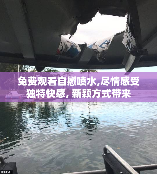 免费观看自慰喷水,尽情感受独特快感, 新颖方式带来