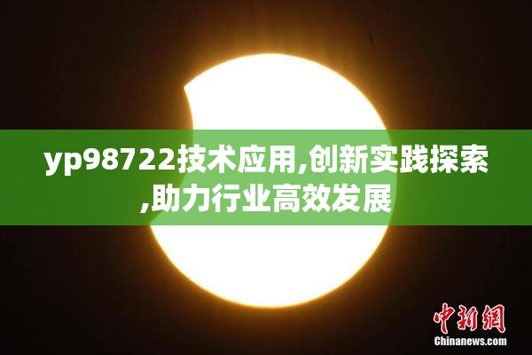 yp98722技术应用,创新实践探索,助力行业高效发展