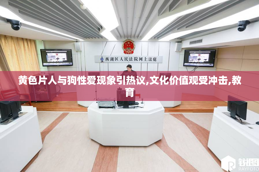 黄色片人与狗性爱现象引热议,文化价值观受冲击,教育