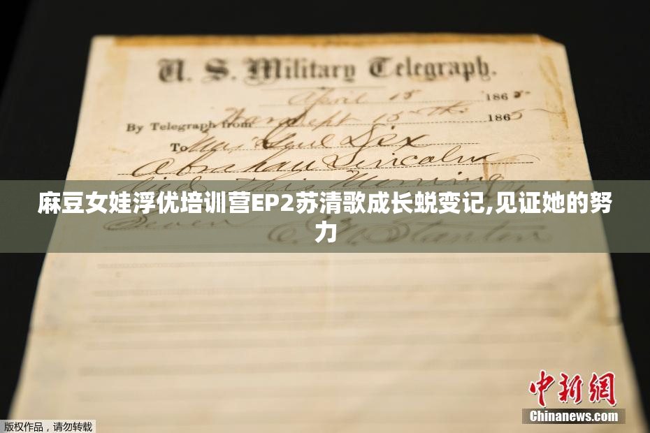 麻豆女娃浮优培训营EP2苏清歌成长蜕变记,见证她的努力