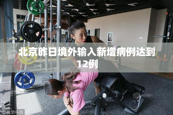 北京昨日境外输入新增病例达到12例