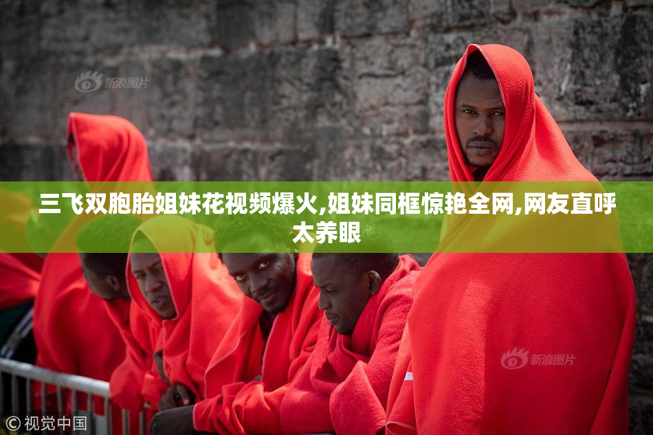 三飞双胞胎姐妹花视频爆火,姐妹同框惊艳全网,网友直呼太养眼