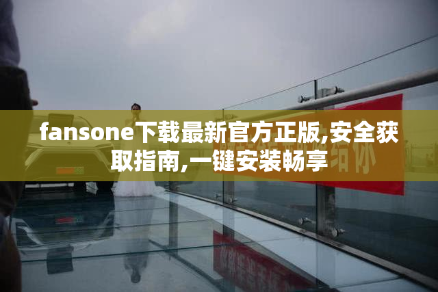 fansone下载最新官方正版,安全获取指南,一键安装畅享