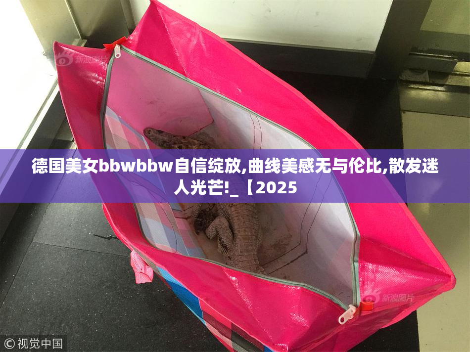 德国美女bbwbbw自信绽放,曲线美感无与伦比,散发迷人光芒!_【2025