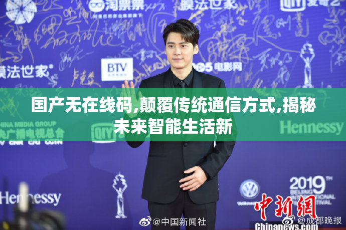 国产无在线码,颠覆传统通信方式,揭秘未来智能生活新