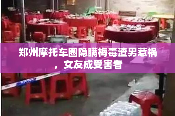 郑州摩托车圈隐瞒梅毒渣男惹祸，女友成受害者
