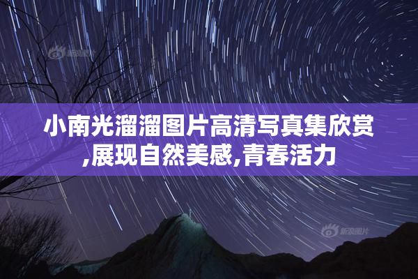 小南光溜溜图片高清写真集欣赏,展现自然美感,青春活力