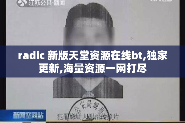 radic 新版天堂资源在线bt,独家更新,海量资源一网打尽
