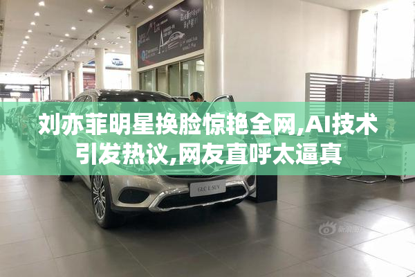 刘亦菲明星换脸惊艳全网,AI技术引发热议,网友直呼太逼真