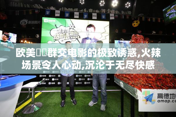 欧美肏屄群交电影的极致诱惑,火辣场景令人心动,沉沦于无尽快感