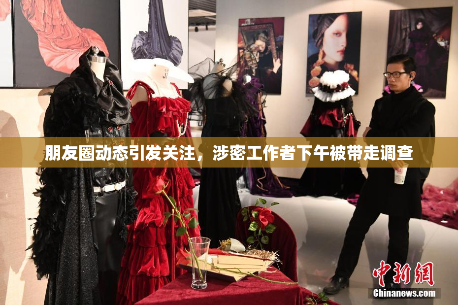 朋友圈动态引发关注，涉密工作者下午被带走调查