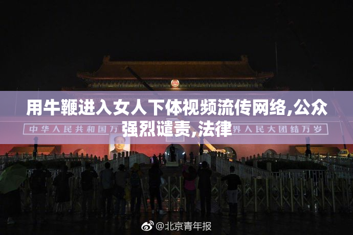 用牛鞭进入女人下体视频流传网络,公众强烈谴责,法律