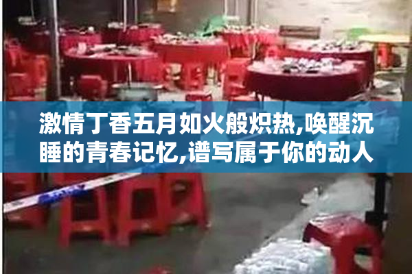 激情丁香五月如火般炽热,唤醒沉睡的青春记忆,谱写属于你的动人