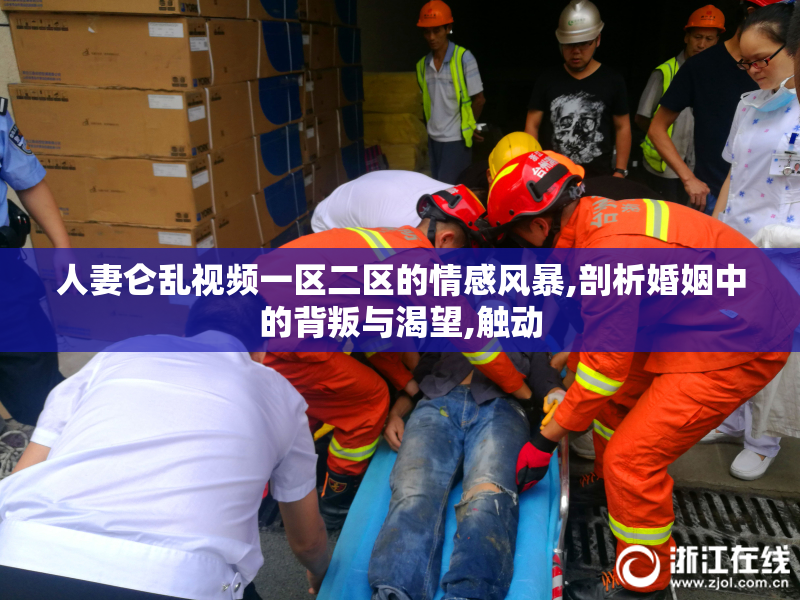 人妻仑乱视频一区二区的情感风暴,剖析婚姻中的背叛与渴望,触动