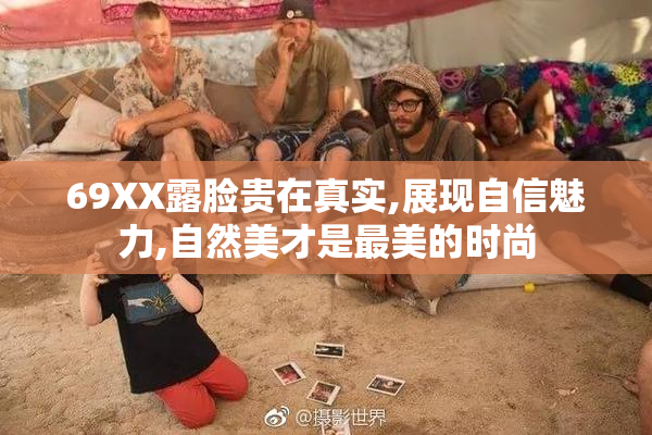 69XX露脸贵在真实,展现自信魅力,自然美才是最美的时尚