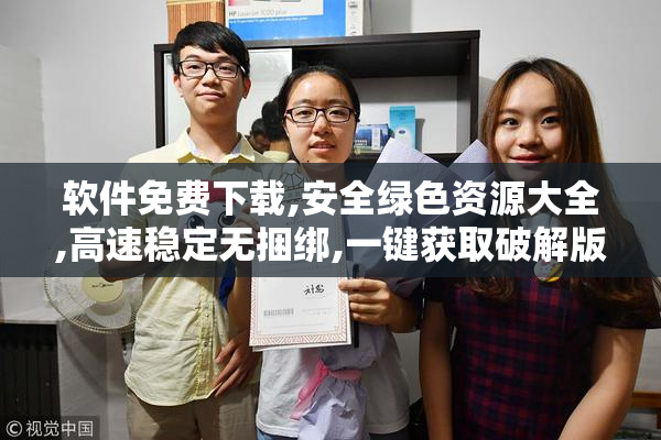 软件免费下载,安全绿色资源大全,高速稳定无捆绑,一键获取破解版