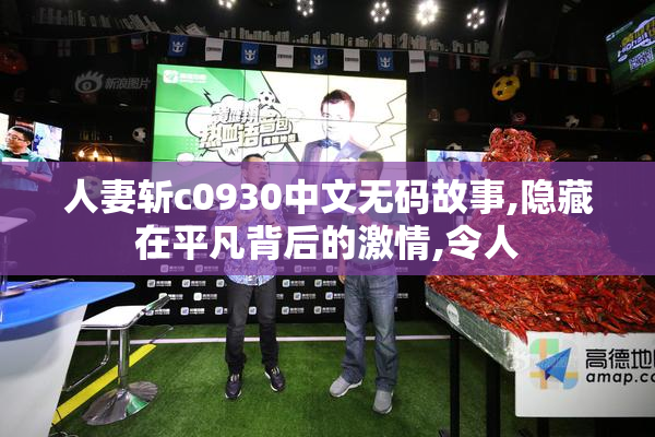 人妻斩c0930中文无码故事,隐藏在平凡背后的激情,令人