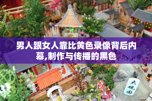 男人跟女人靠比黄色录像背后内幕,制作与传播的黑色