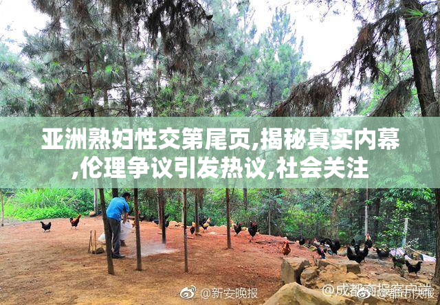 亚洲熟妇性交第尾页,揭秘真实内幕,伦理争议引发热议,社会关注