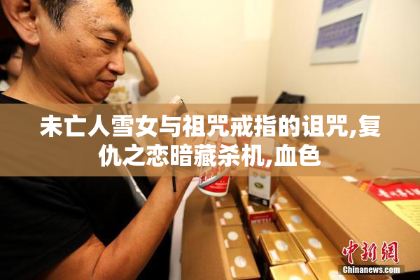 未亡人雪女与祖咒戒指的诅咒,复仇之恋暗藏杀机,血色
