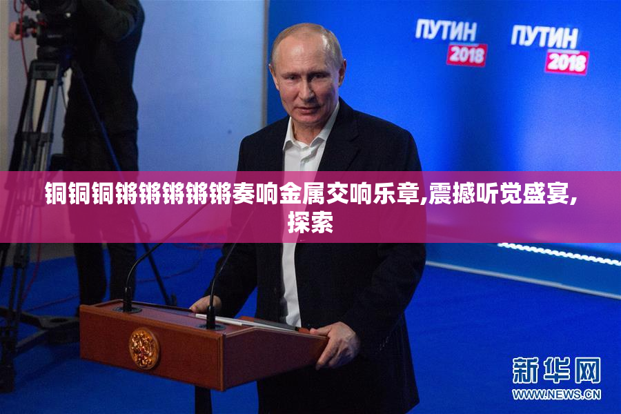 铜铜铜锵锵锵锵锵奏响金属交响乐章,震撼听觉盛宴,探索