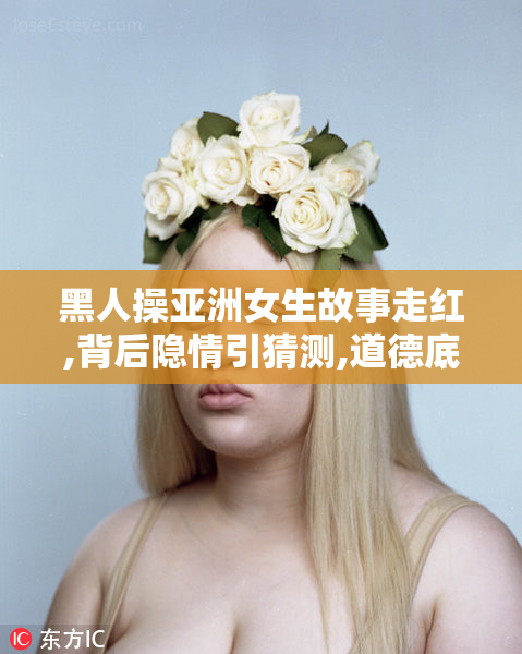 黑人操亚洲女生故事走红,背后隐情引猜测,道德底线引发