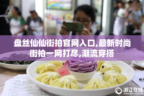 盘丝仙仙街拍官网入口,最新时尚街拍一网打尽,潮流穿搭