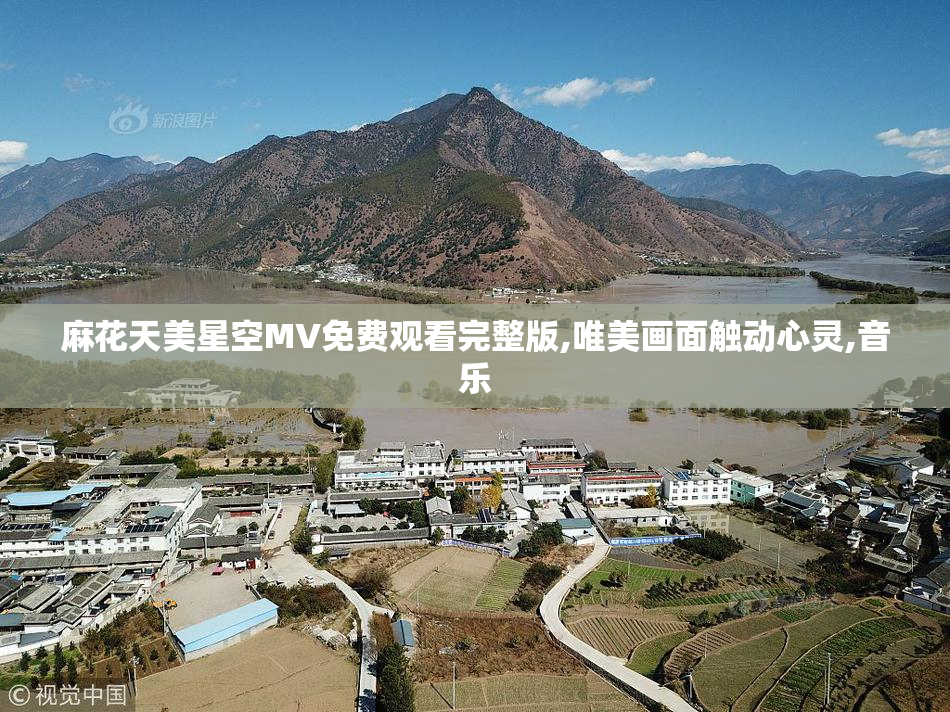 麻花天美星空MV免费观看完整版,唯美画面触动心灵,音乐