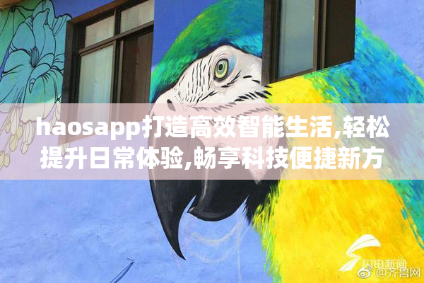 haosapp打造高效智能生活,轻松提升日常体验,畅享科技便捷新方式
