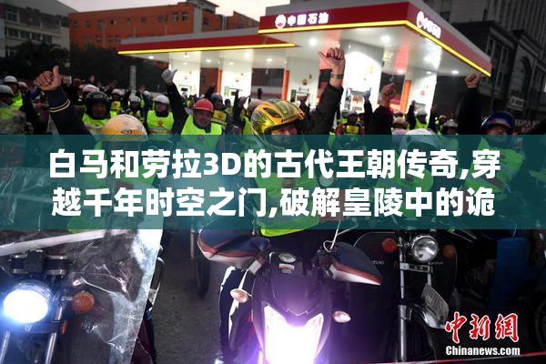 白马和劳拉3D的古代王朝传奇,穿越千年时空之门,破解皇陵中的诡异