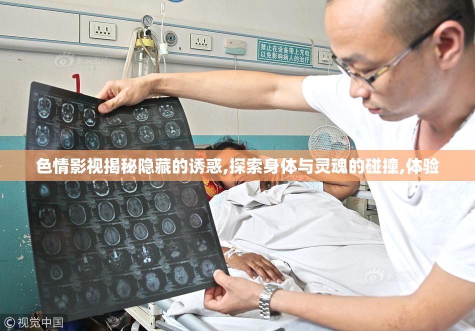 色情影视揭秘隐藏的诱惑,探索身体与灵魂的碰撞,体验