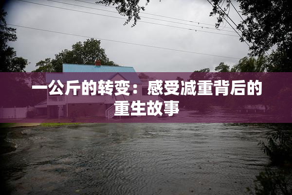 一公斤的转变：感受减重背后的重生故事