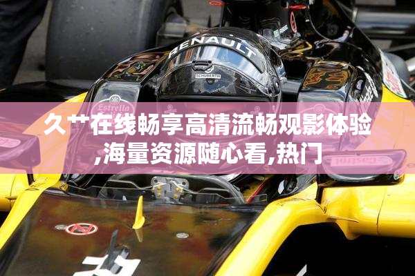 久艹在线畅享高清流畅观影体验,海量资源随心看,热门