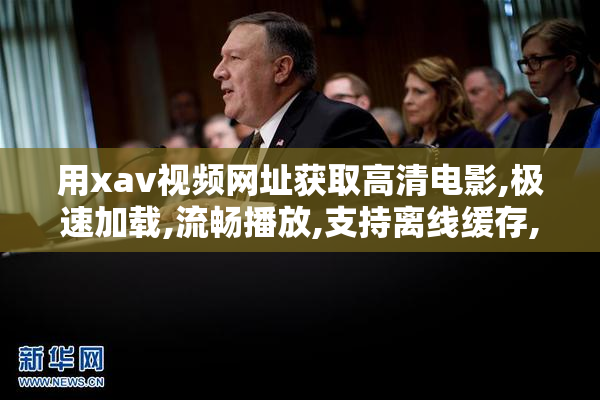 用xav视频网址获取高清电影,极速加载,流畅播放,支持离线缓存,随时