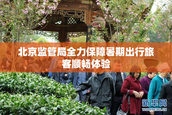 北京监管局全力保障暑期出行旅客顺畅体验