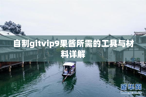 自制gitvip9果酱所需的工具与材料详解