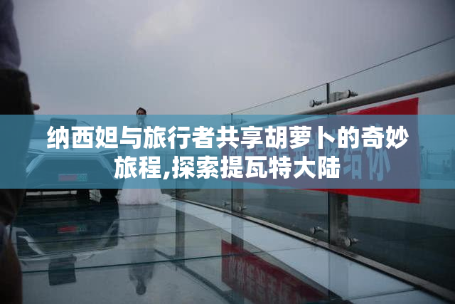 纳西妲与旅行者共享胡萝卜的奇妙旅程,探索提瓦特大陆