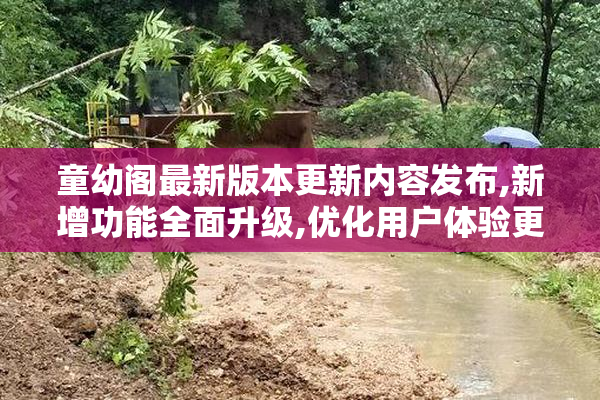 童幼阁最新版本更新内容发布,新增功能全面升级,优化用户体验更流畅