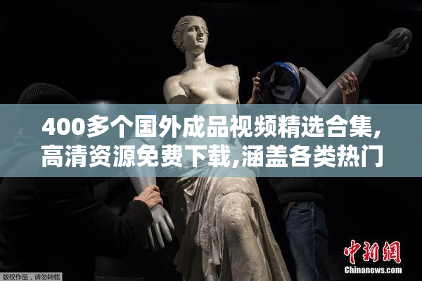 400多个国外成品视频精选合集,高清资源免费下载,涵盖各类热门题材