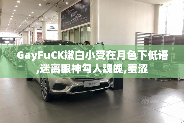 GayFuCK嫩白小受在月色下低语,迷离眼神勾人魂魄,羞涩