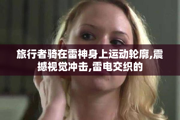 旅行者骑在雷神身上运动轮廓,震撼视觉冲击,雷电交织的