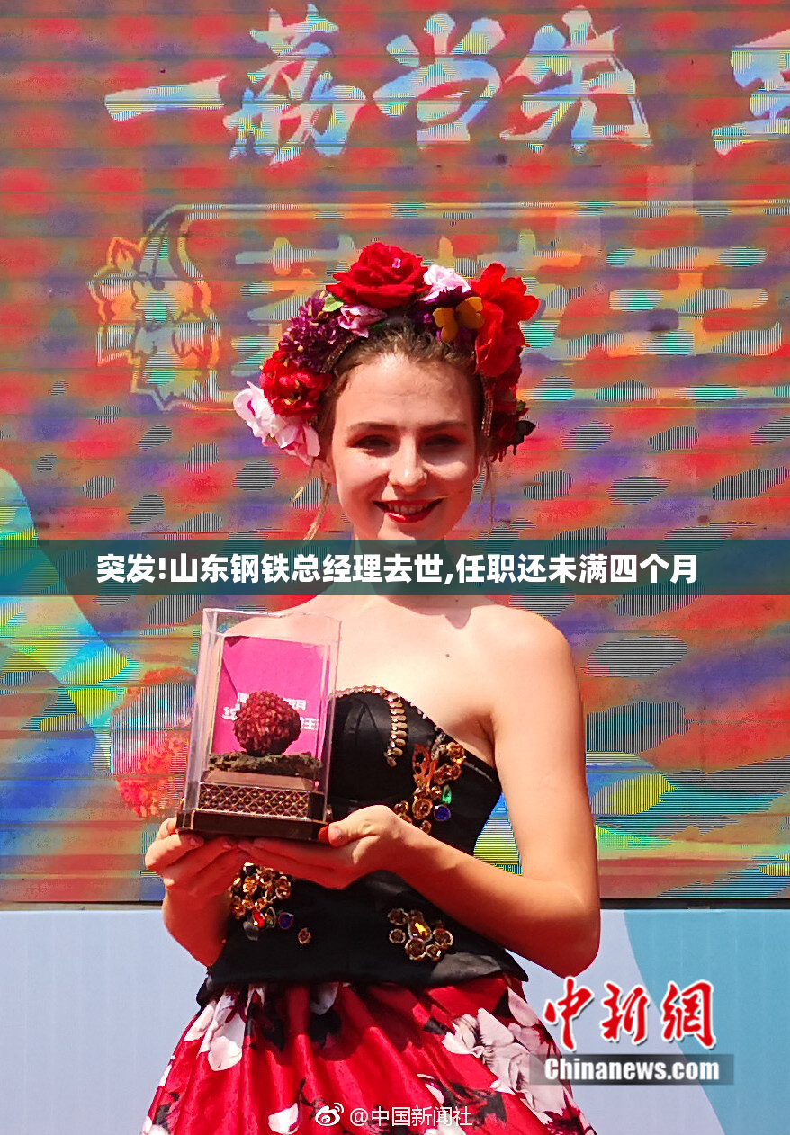 突发!山东钢铁总经理去世,任职还未满四个月